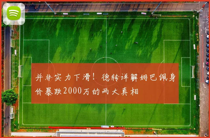 并非实力下滑!德转详解姆巴佩身价暴跌2000万的两大真相